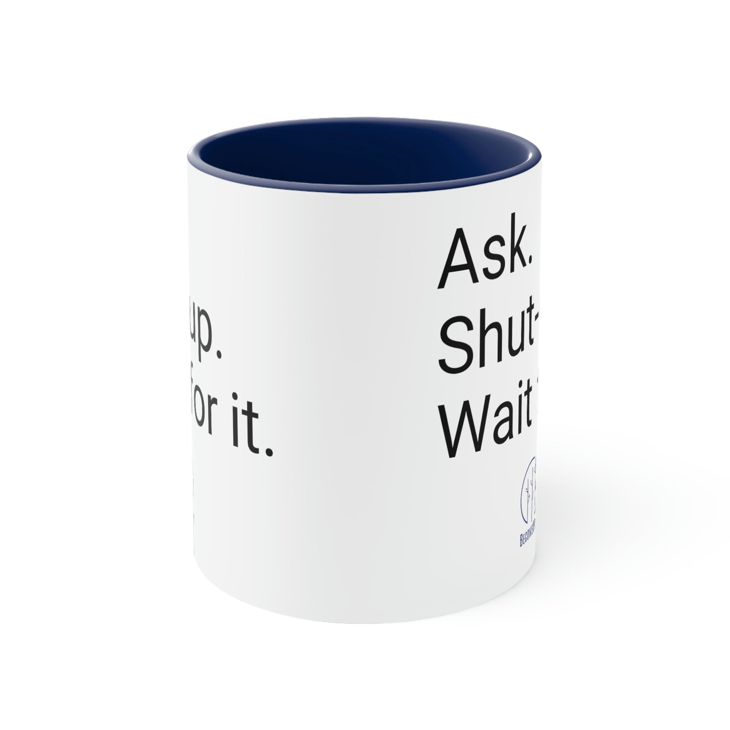 Ask. Shut-up. Wait for it. Mug