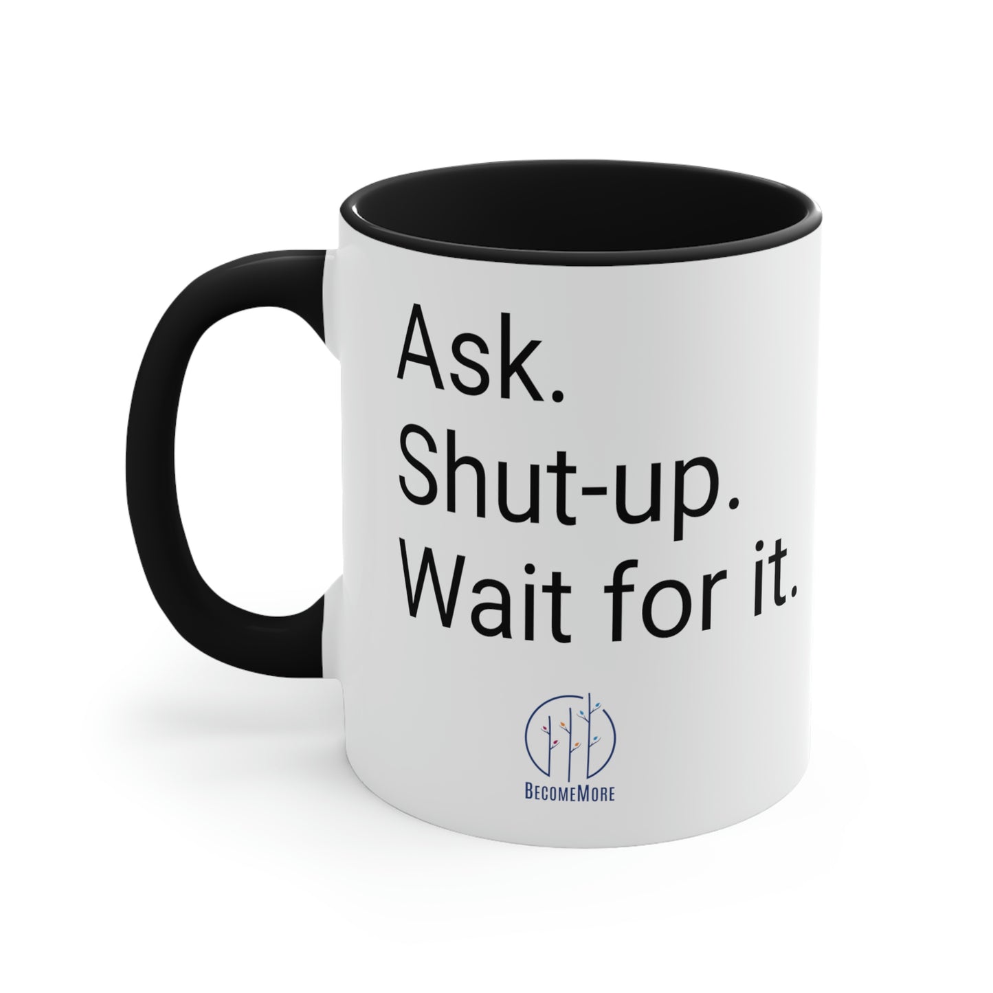 Ask. Shut-up. Wait for it. Mug