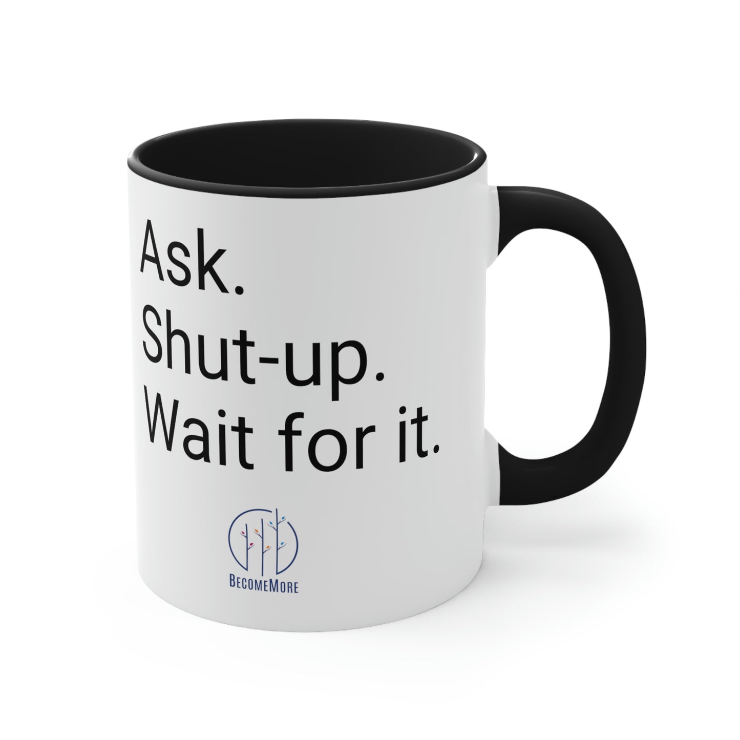 Ask. Shut-up. Wait for it. Mug