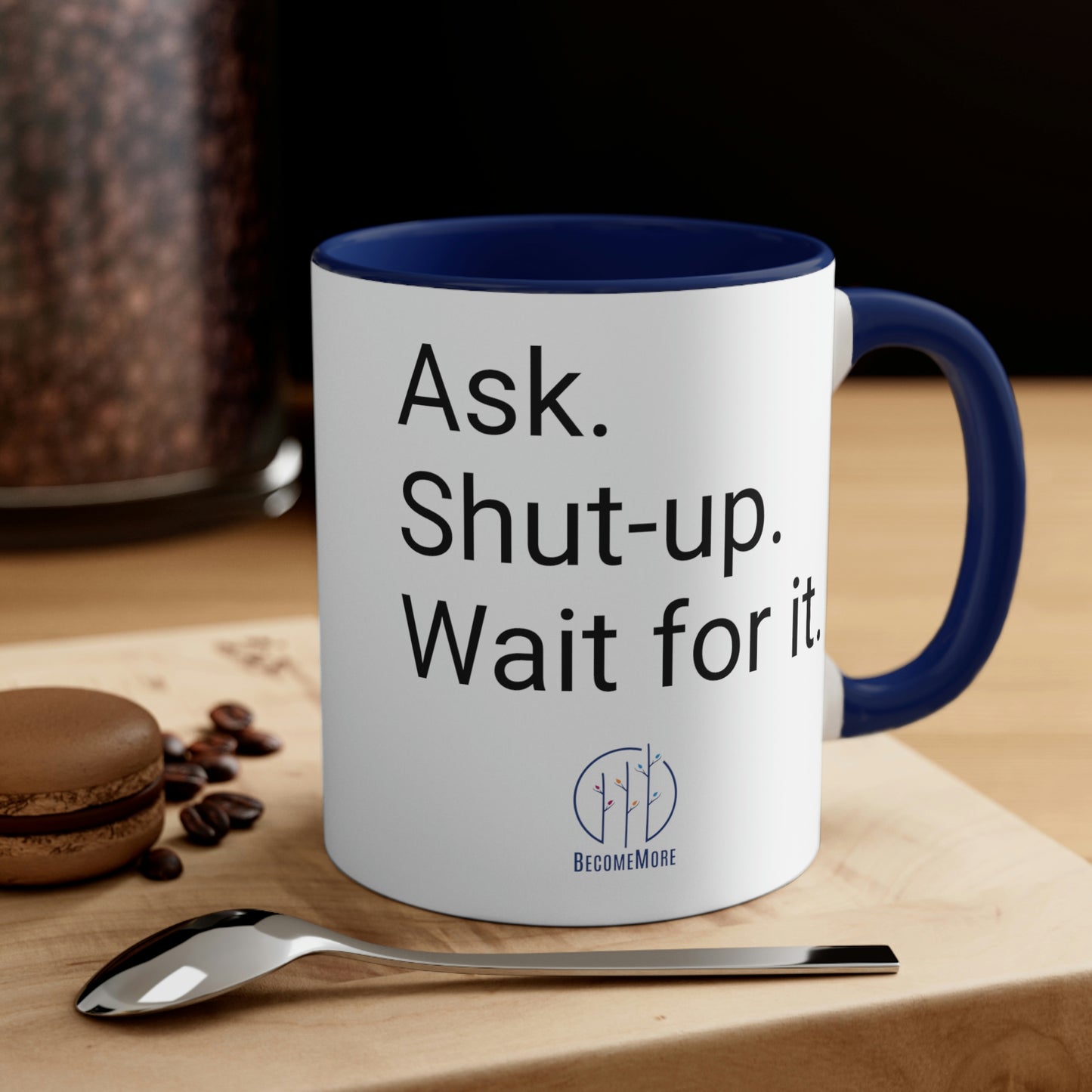 Ask. Shut-up. Wait for it. Mug