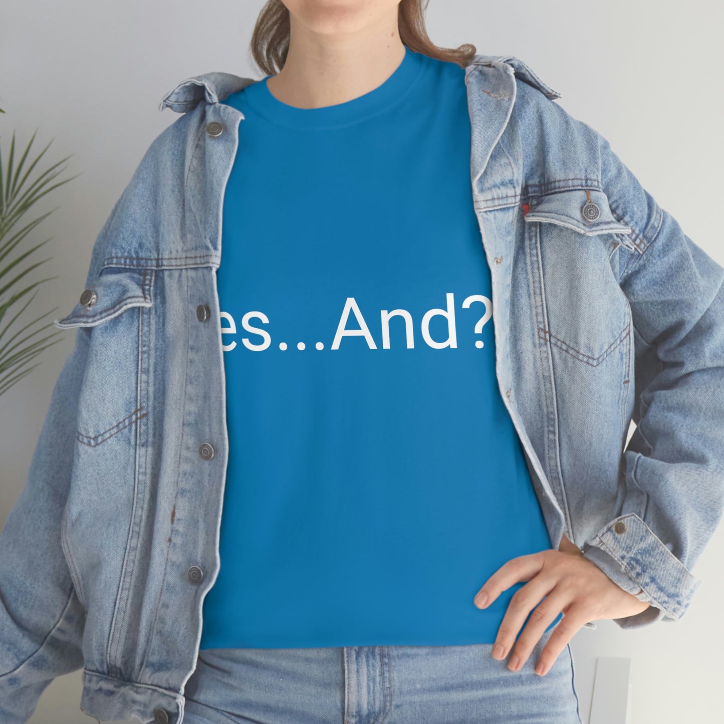 Yes...And? Shirt