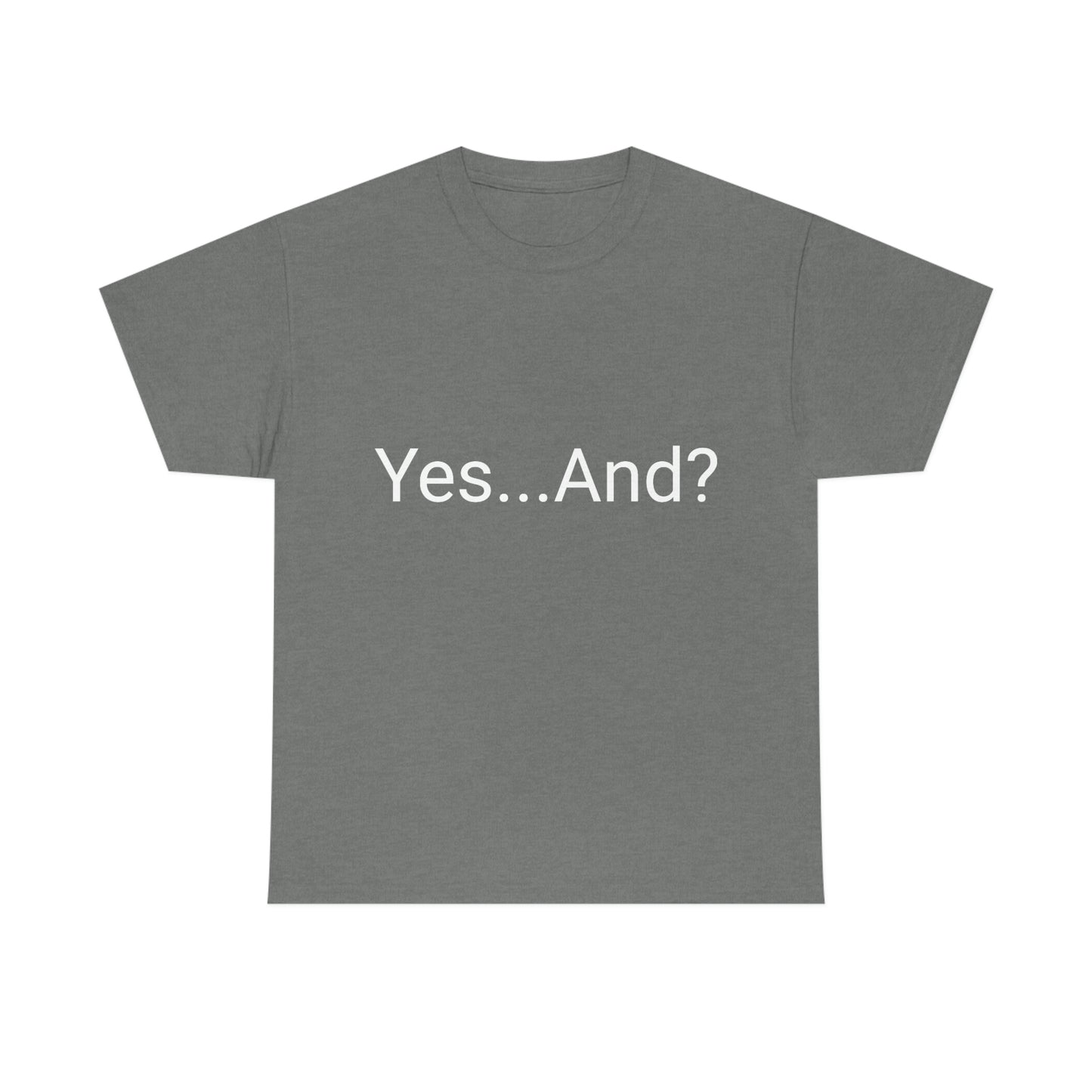 Yes...And? Shirt
