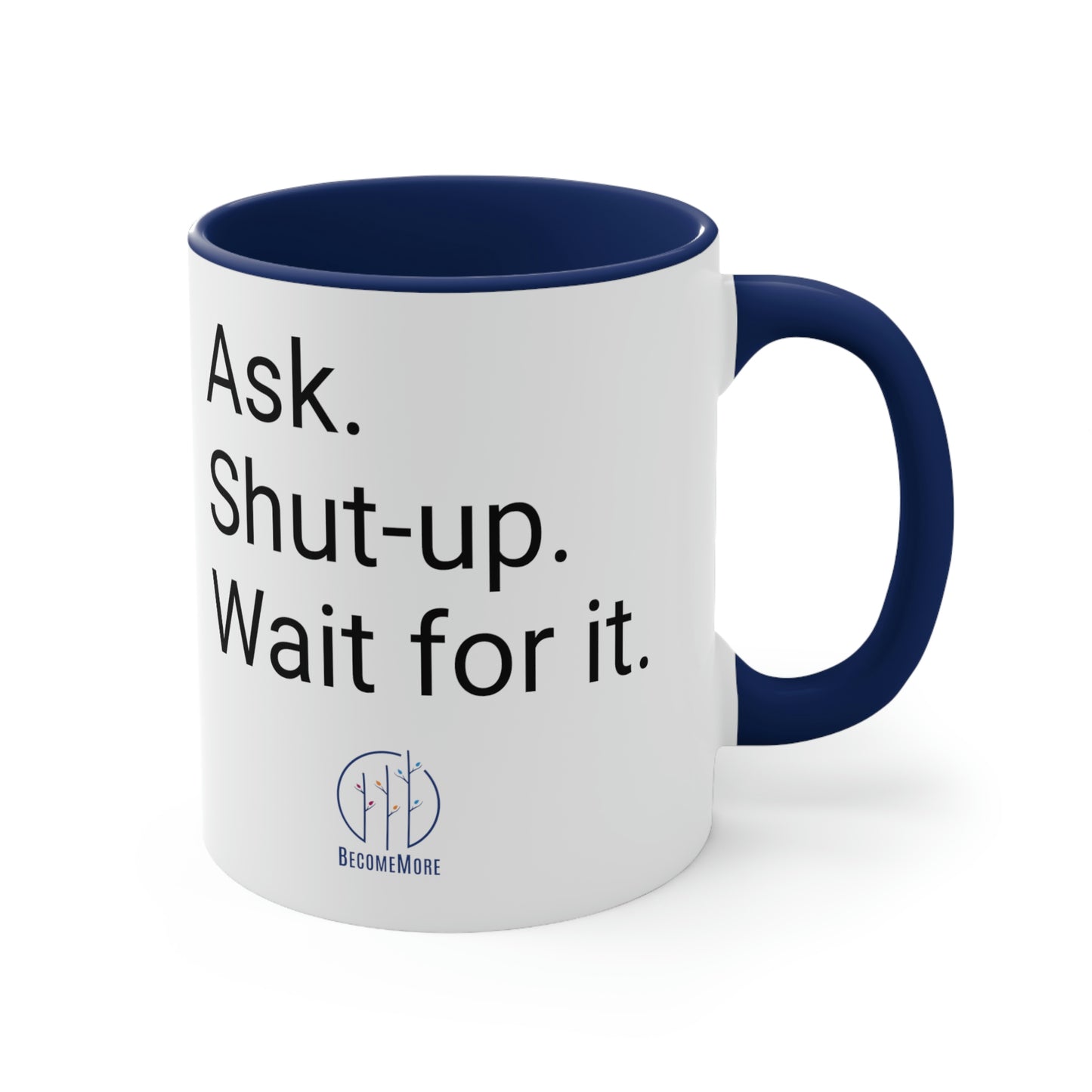 Ask. Shut-up. Wait for it. Mug