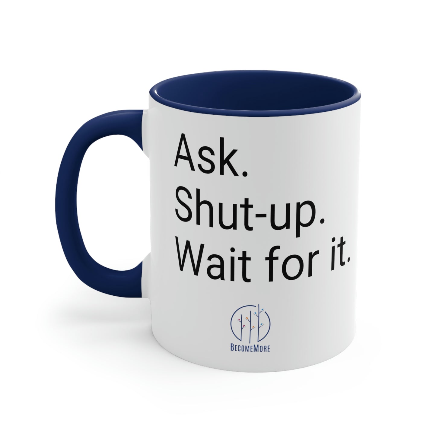 Ask. Shut-up. Wait for it. Mug