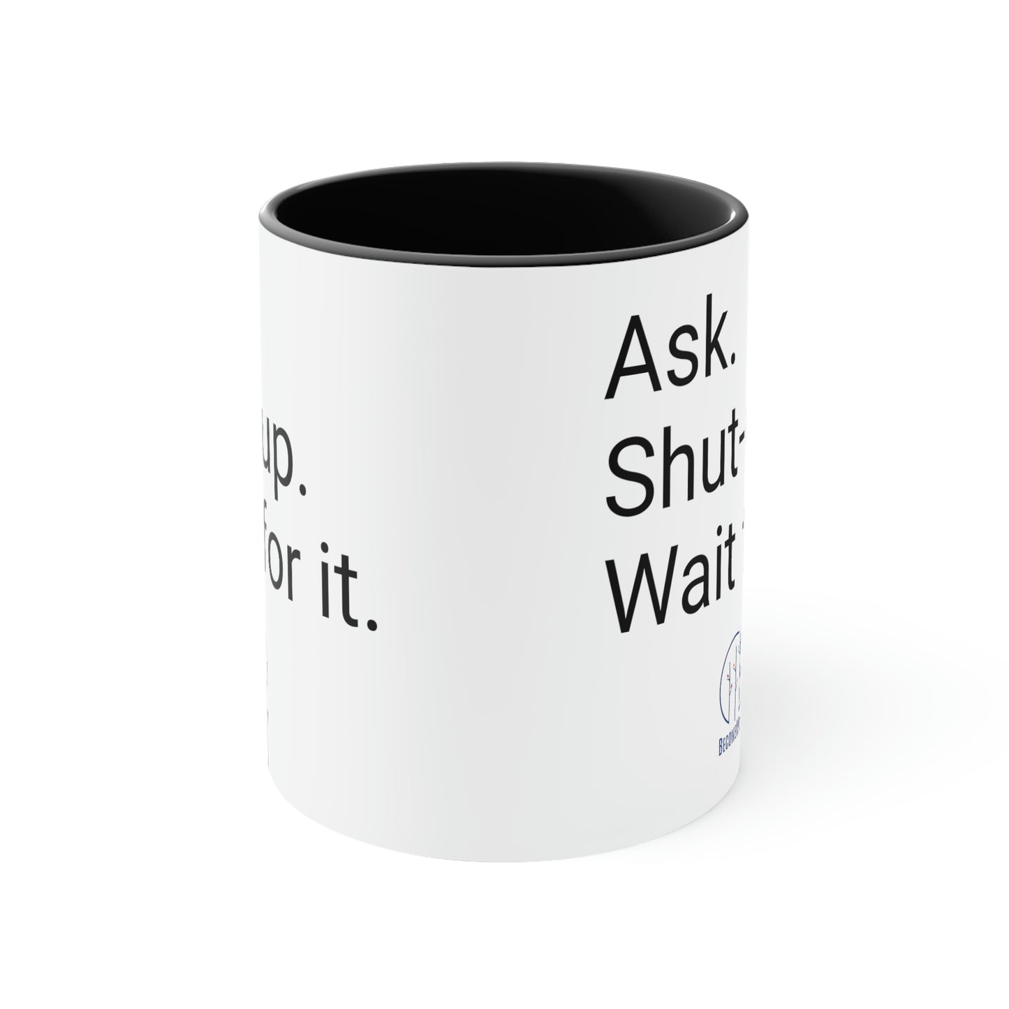 Ask. Shut-up. Wait for it. Mug