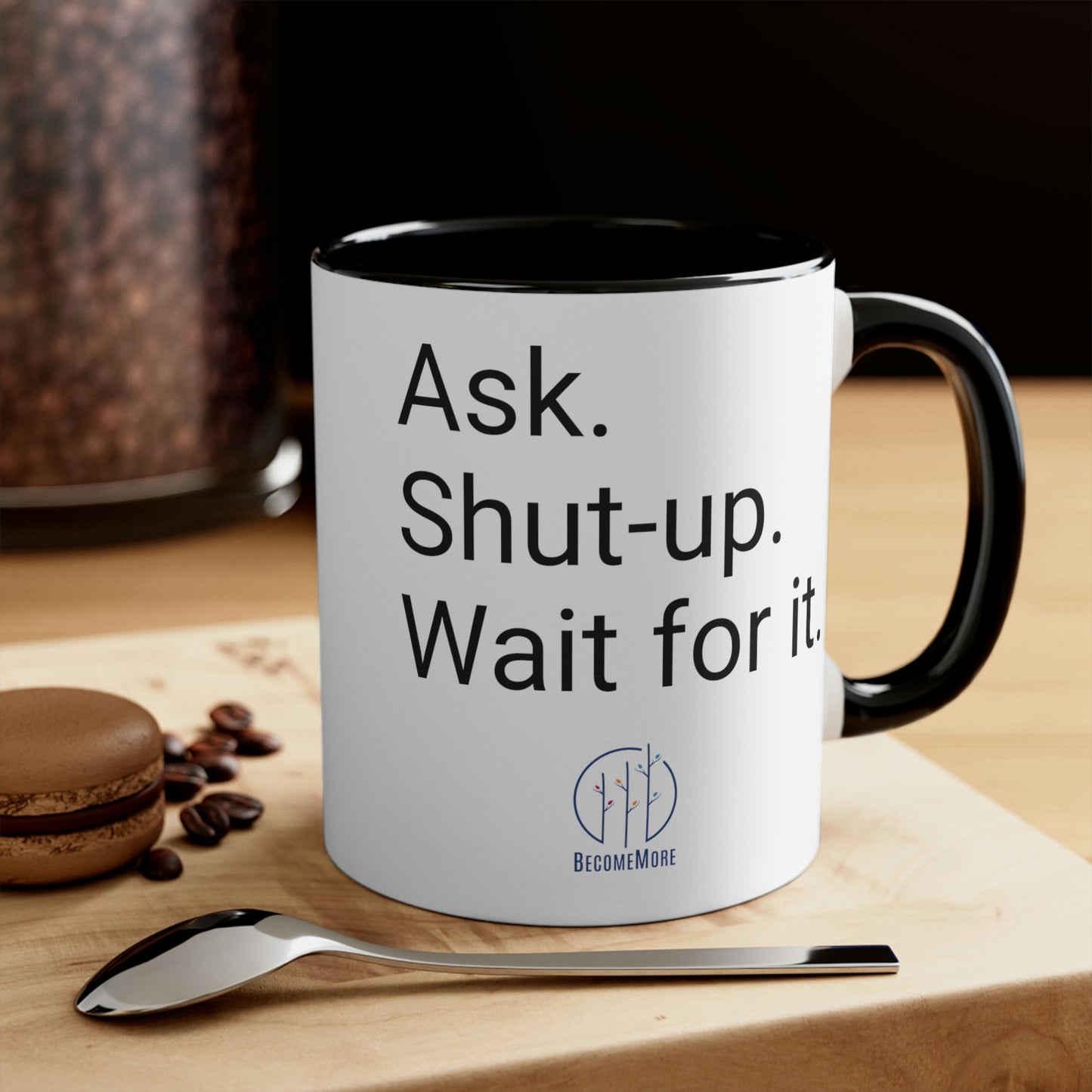 Ask. Shut-up. Wait for it. Mug