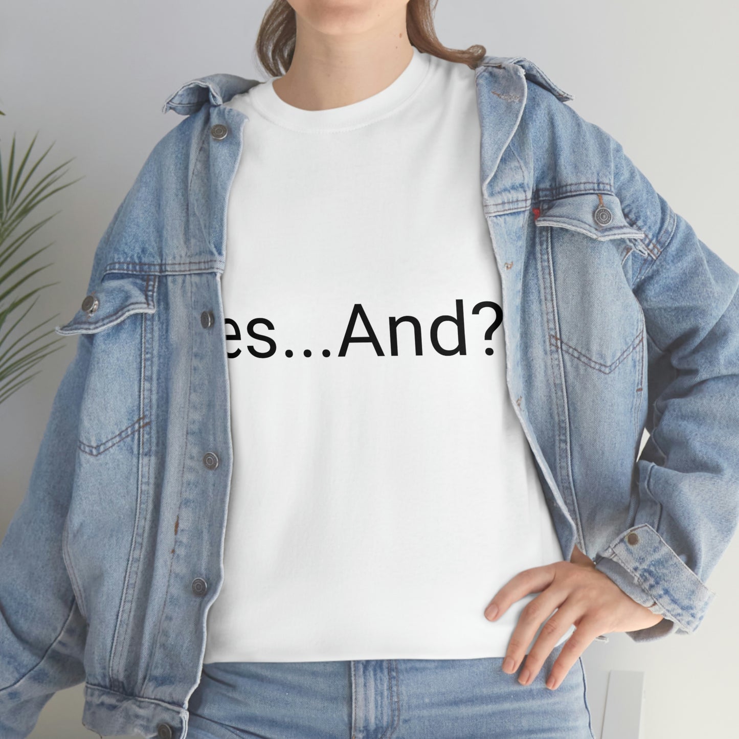 Yes...And? Shirt