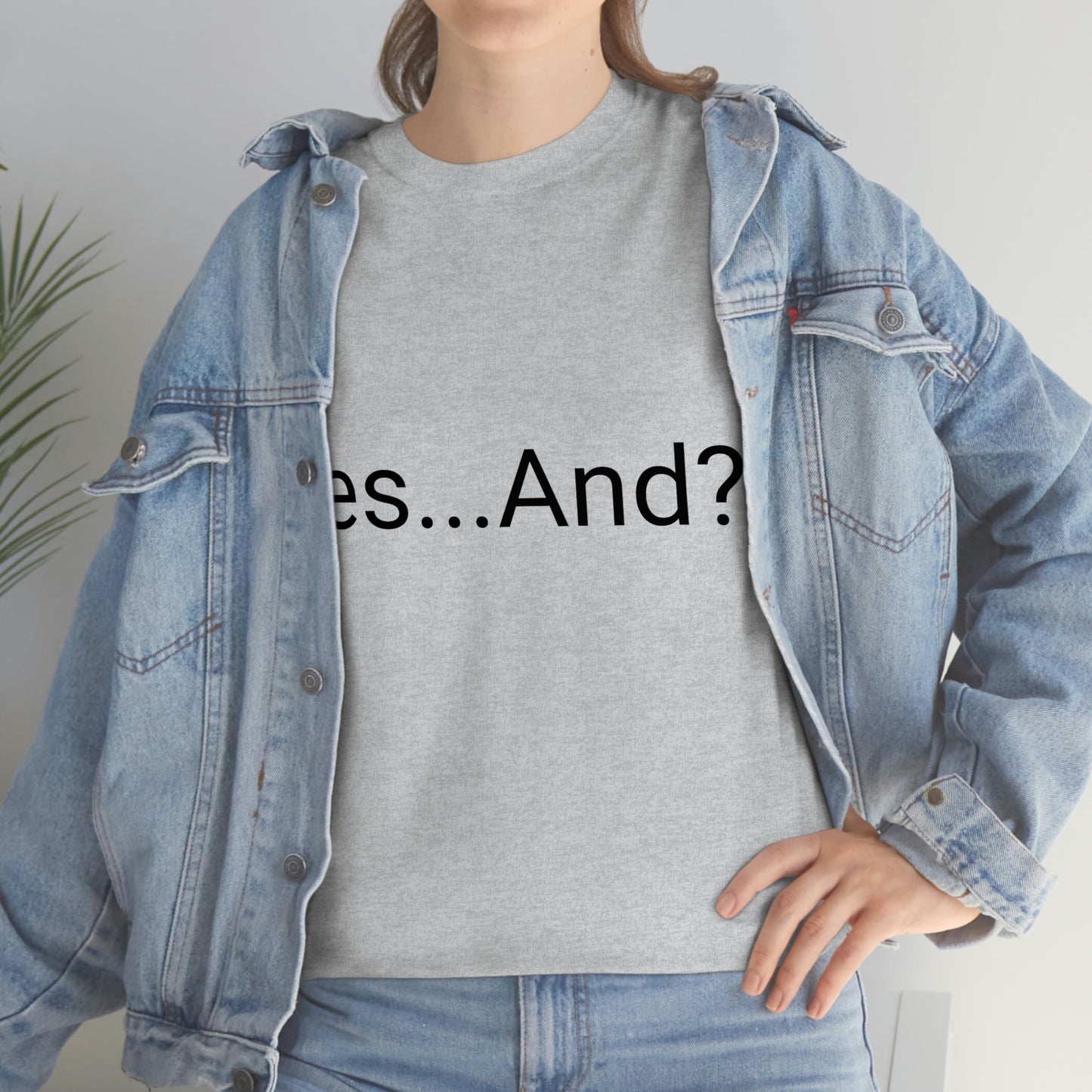 Yes...And? Shirt