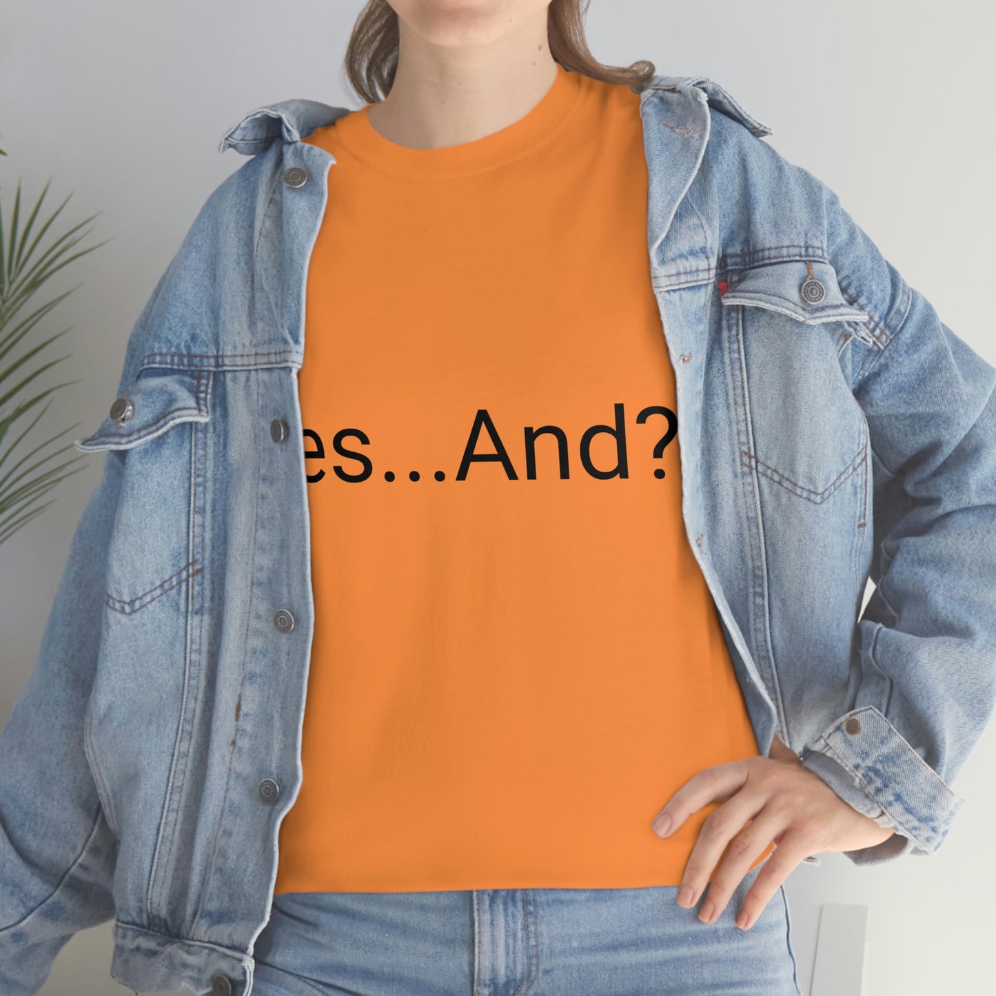 Yes...And? Shirt