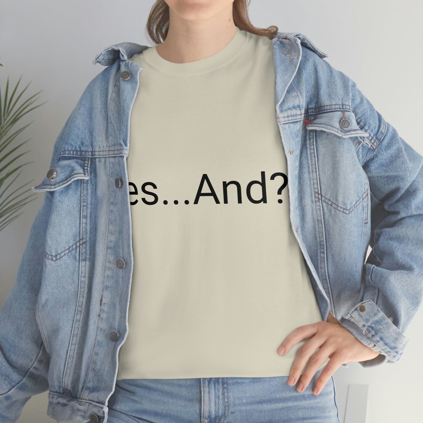 Yes...And? Shirt