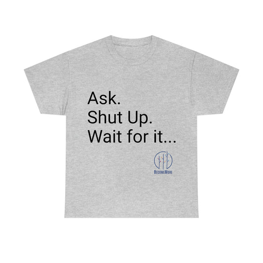 Ask.  Shut-up. Wait for It TShirt.