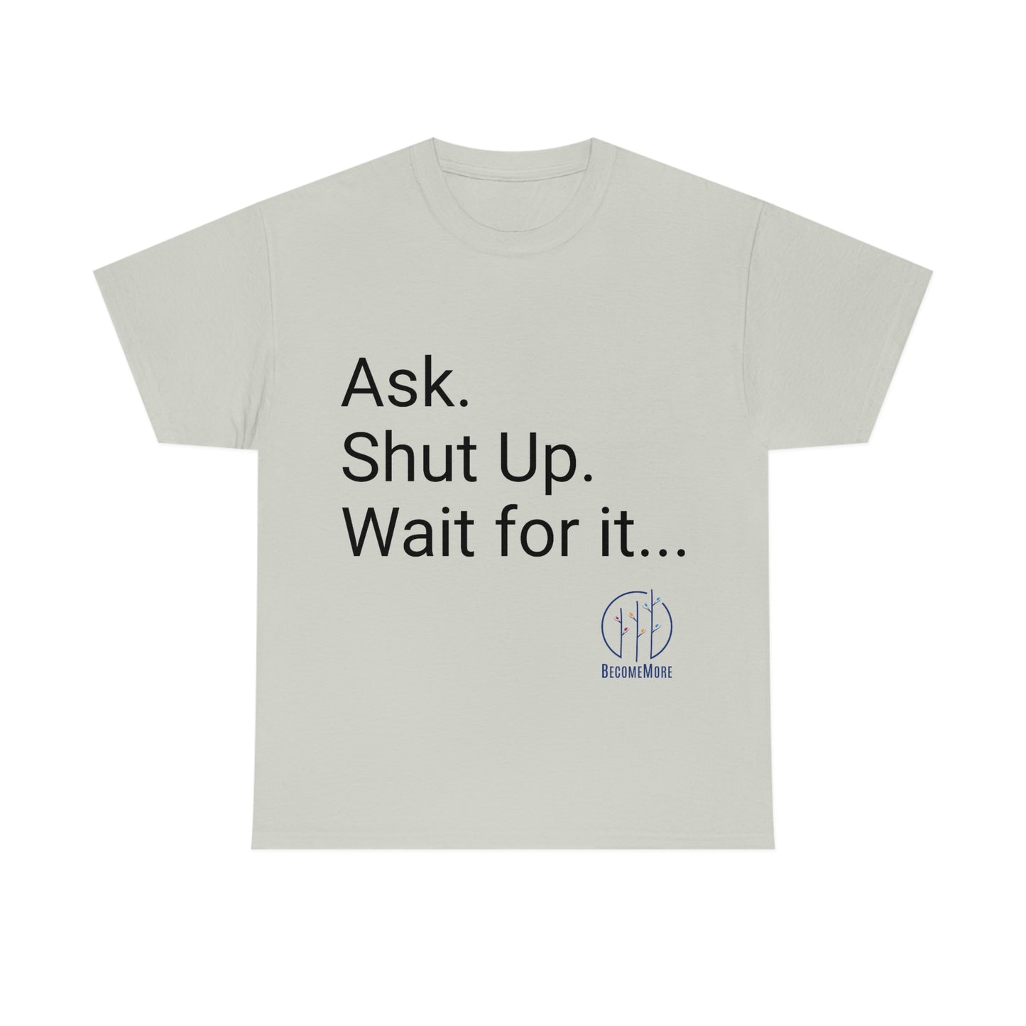 Ask.  Shut-up. Wait for It TShirt.