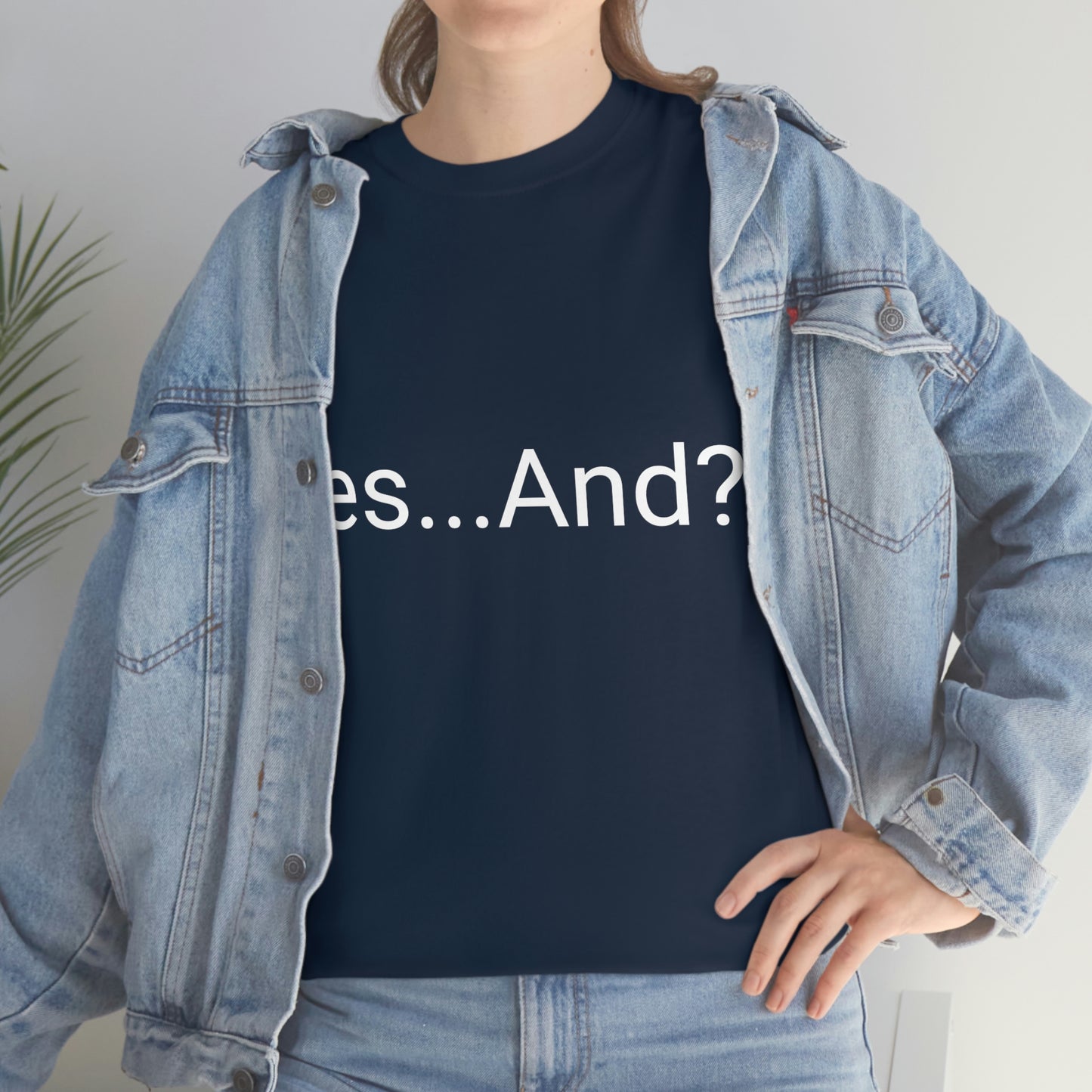 Yes...And? Shirt