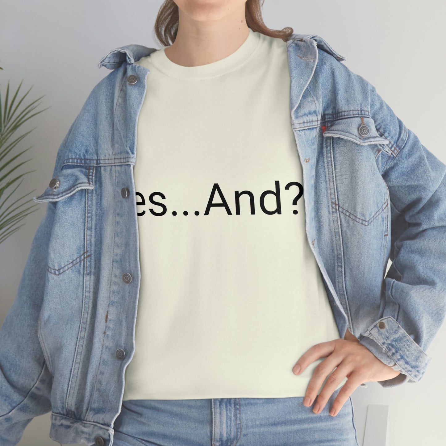 Yes...And? Shirt