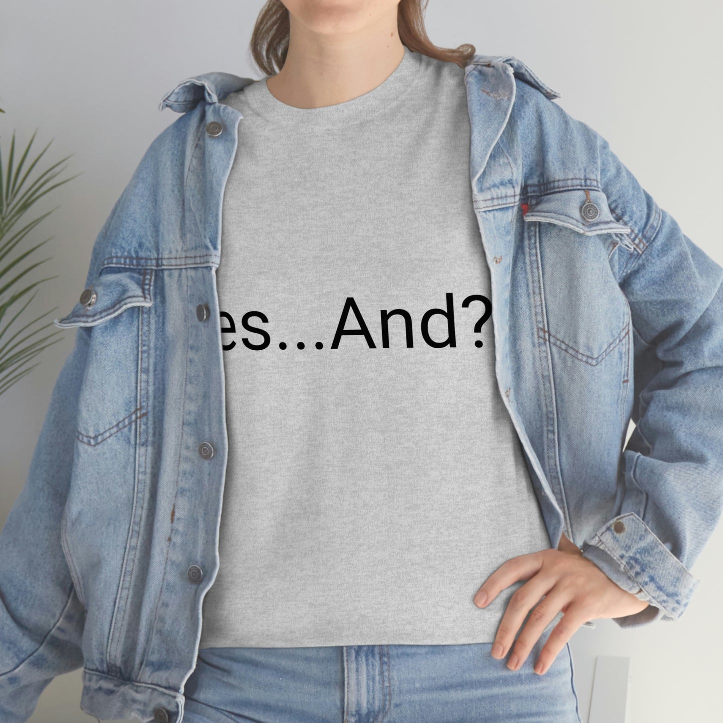 Yes...And? Shirt